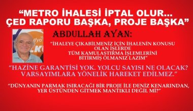 “METRO İHALESİ İPTAL OLUR… ÇED RAPORU BAŞKA, PROJE BAŞKA”