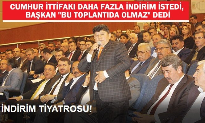 CUMHUR İTTİFAKI DAHA FAZLA İNDİRİM İSTEDİ, BAŞKAN “BU TOPLANTIDA OLMAZ” DEDİ