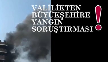 Yangın skandalına Valilikten soruşturma