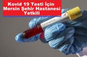 Kovid 19 Testi İçin Sadece Mersin Şehir Hastanesine Yetki Verildi