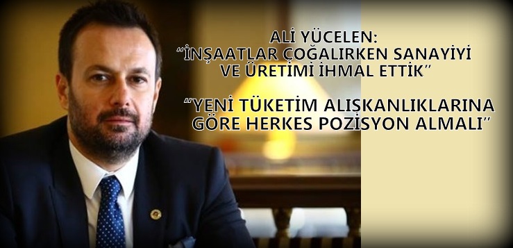 “İNŞAATLAR ÇOĞALIRKEN SANAYİYİ VE ÜRETİMİ İHMAL ETTİK”