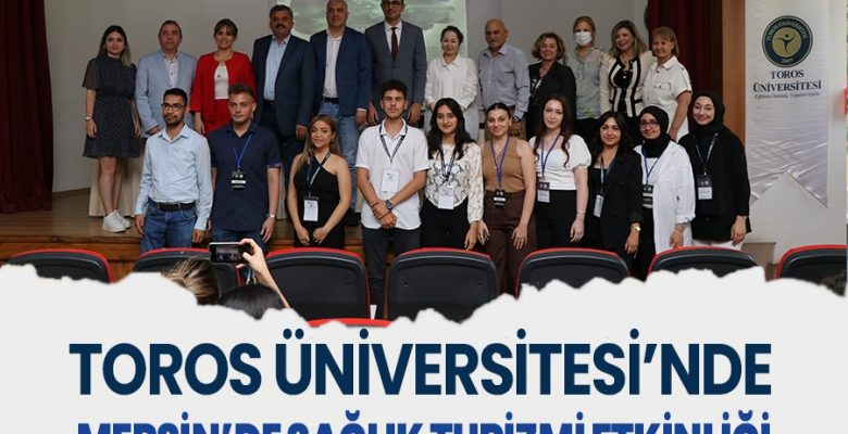 TOROS ÜNİVERSİTESİ’NDE MERSİN’DE SAĞLIK TURİZMİ ETKİNLİĞİ