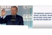 Cumhurbaşkanı Erdoğan:”Mersin gümbür gümbür 31 Mart’a yürüyecek”